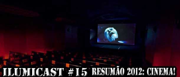 Leia mais sobre o artigo Ilumicast #15 – Resumão 2012: Cinema!