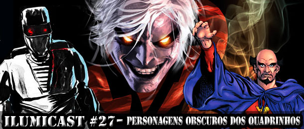 Você está visualizando atualmente ILUMICAST #27 – Personagens obscuros dos Quadrinhos