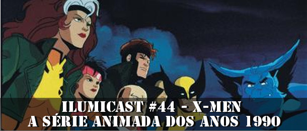 Leia mais sobre o artigo ILUMICAST #44 – X-Men – A série animada (anos 1990)