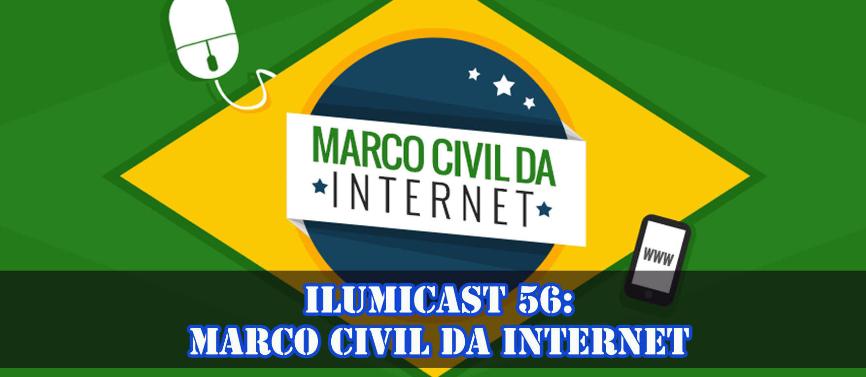 Você está visualizando atualmente Ilumicast 56: Marco Civil da Internet (E revelações BOMBÁSTICAS)