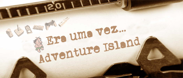 Você está visualizando atualmente Era uma Vez… Adventure Island
