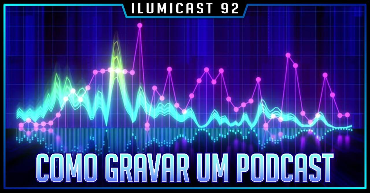 Você está visualizando atualmente ILUMICAST #92 – Como gravar um Podcast